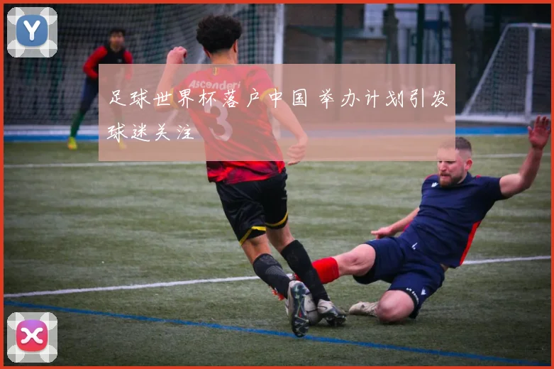 足球世界杯落户中国 举办计划引发球迷关注