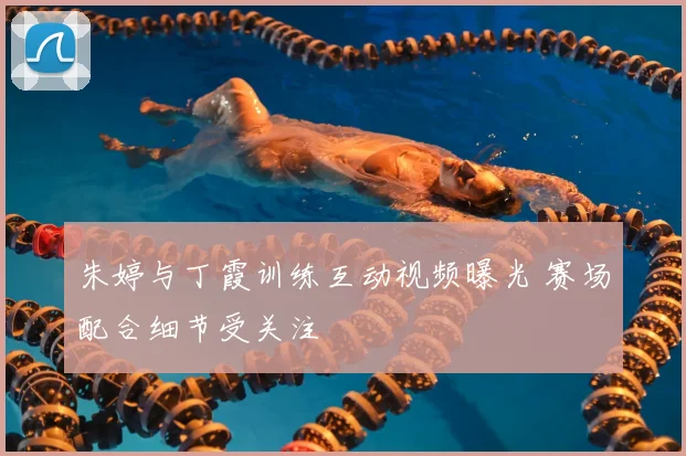 朱婷与丁霞训练互动视频曝光 赛场配合细节受关注