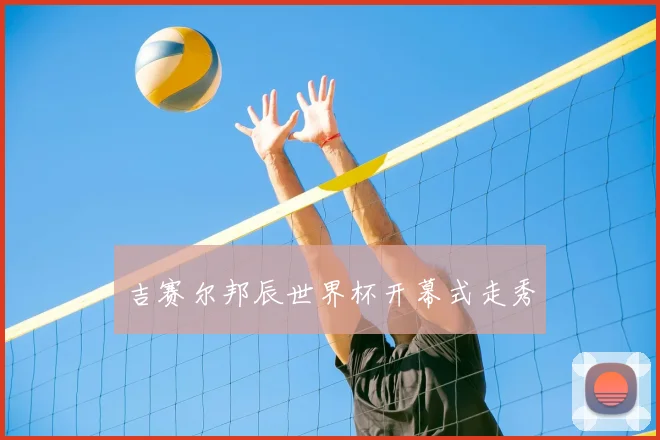 吉赛尔邦辰世界杯开幕式走秀