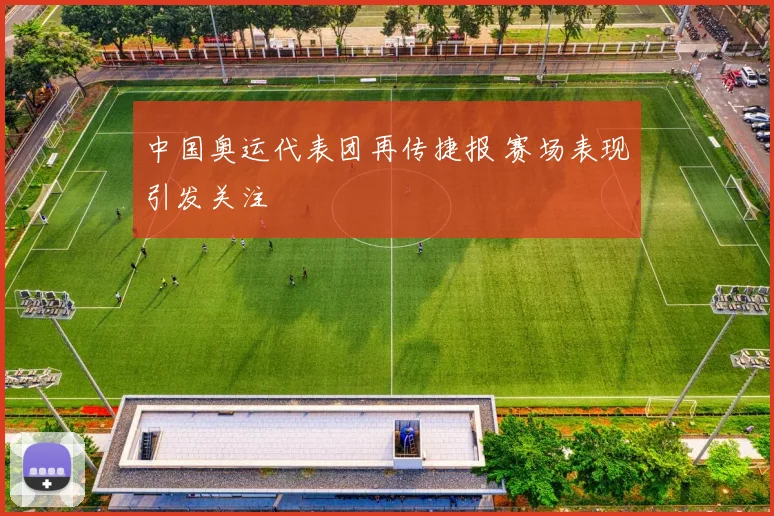 中国奥运代表团再传捷报 赛场表现引发关注