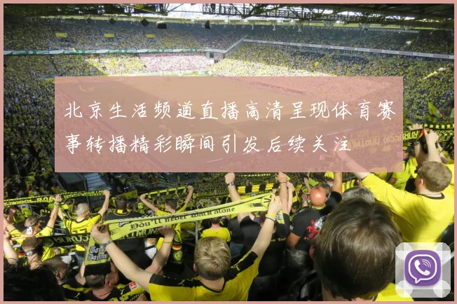 北京生活频道直播高清呈现体育赛事转播精彩瞬间引发后续关注